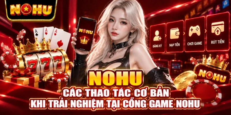 Các thao tác cơ bản khi trải nghiệm tại cổng game NOHU