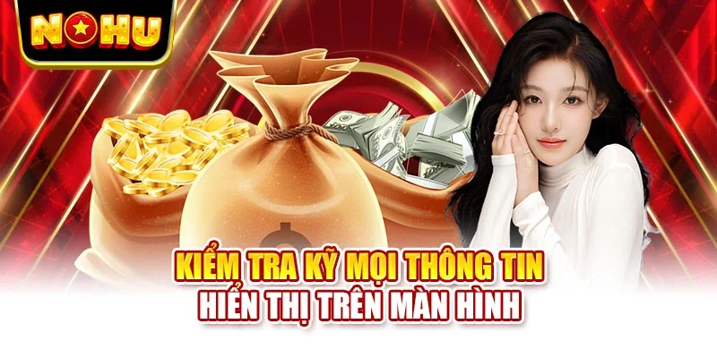 Kiểm tra kỹ mọi thông tin hiển thị trên màn hình